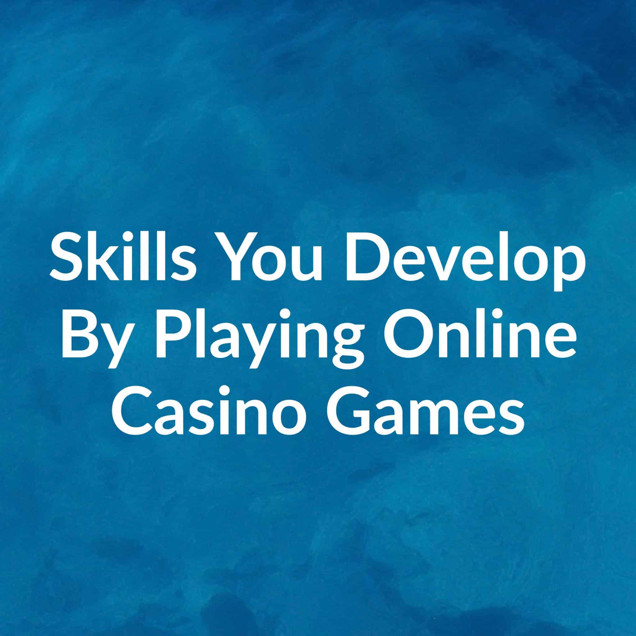 skills you develop by playing online casino games