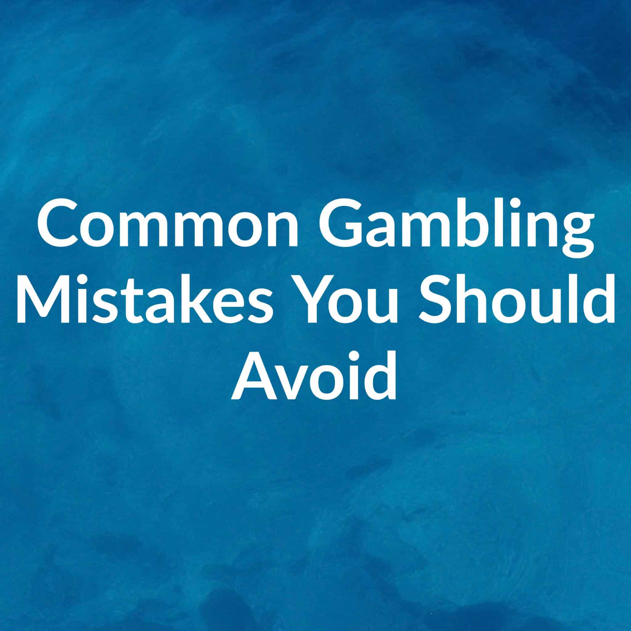 commom gambling mistakes you should avoid