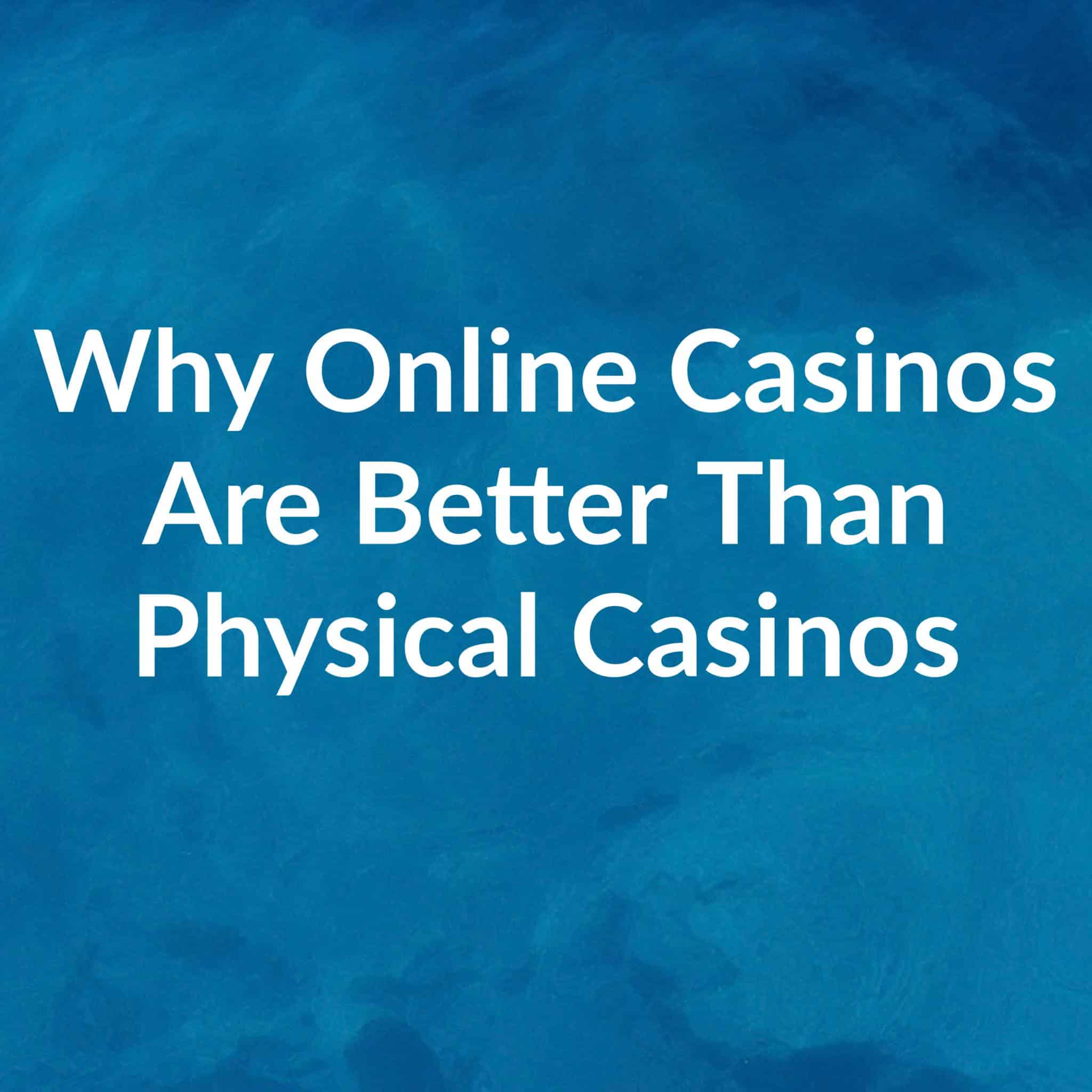 why online casinos are better than physical casinos