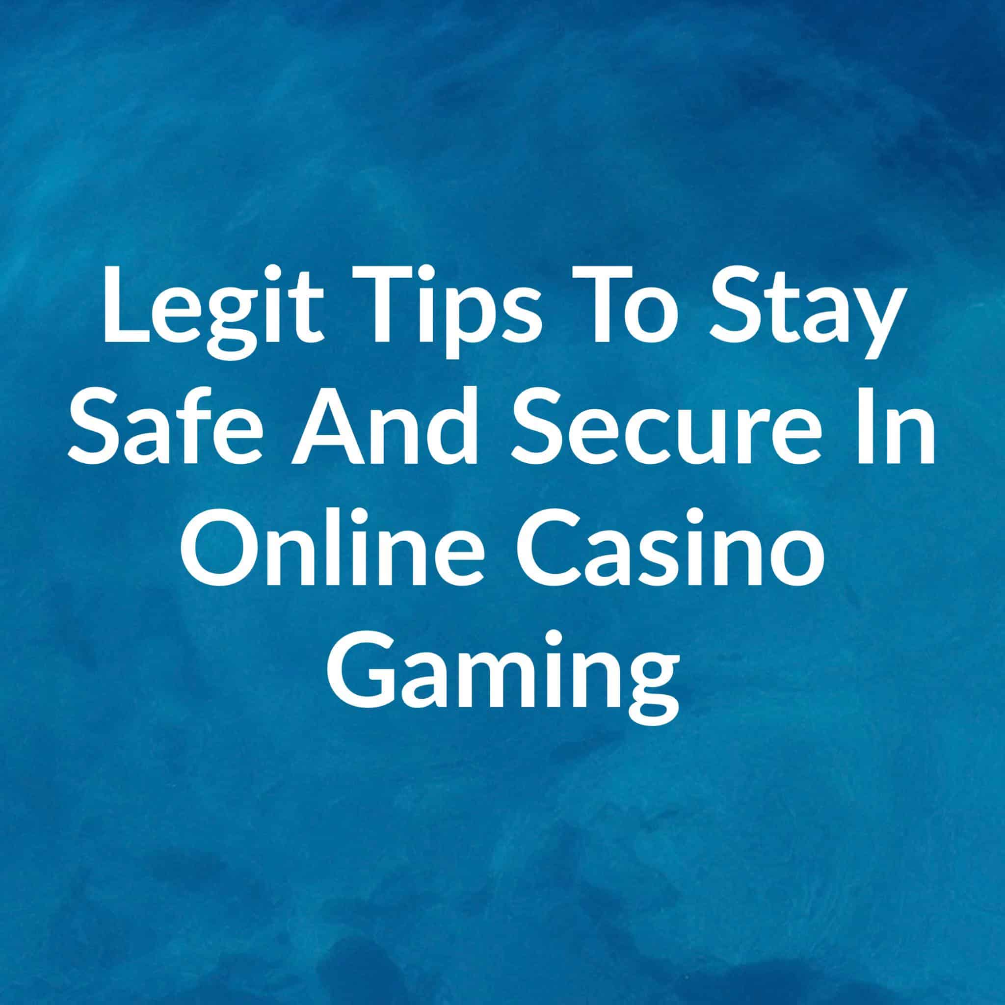legit tips to stay safe and secure in online casino gaming