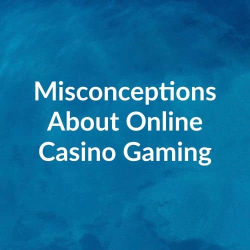misconceptions about online casino gaming