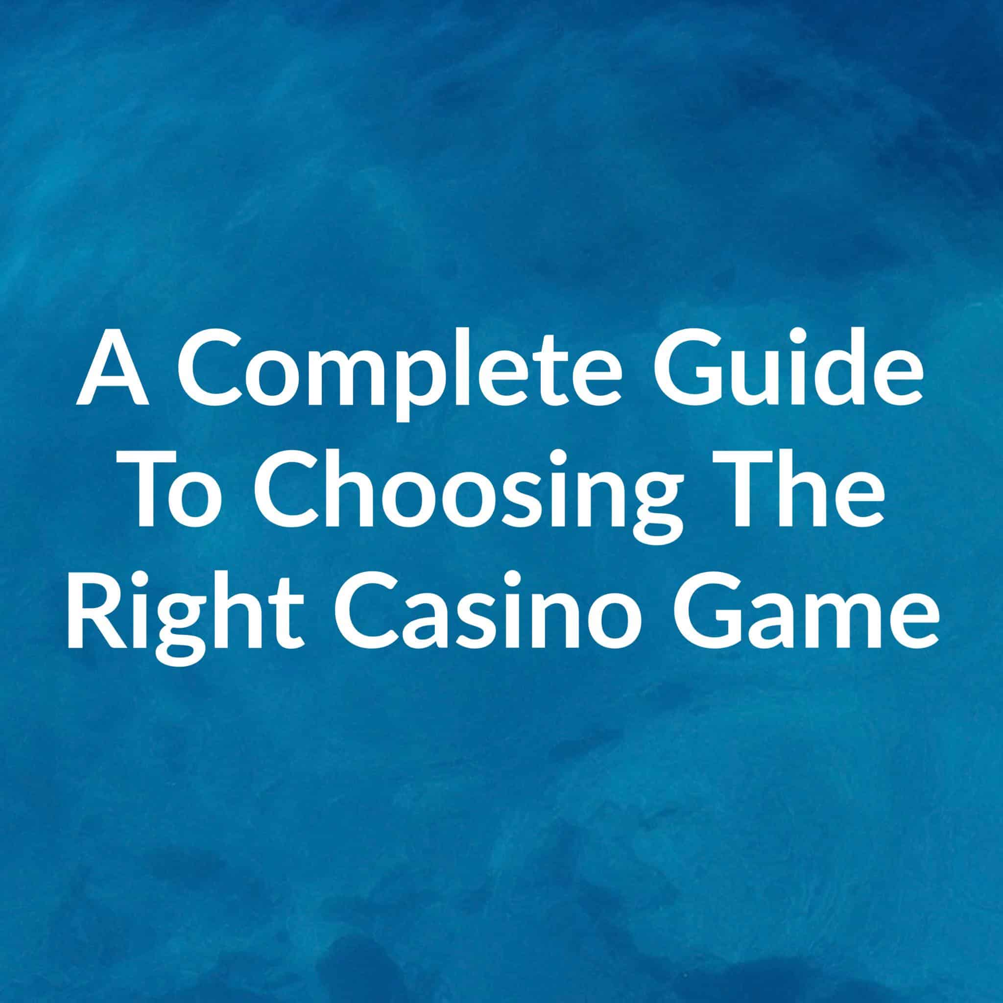 a complete guide to choosing the right casino game